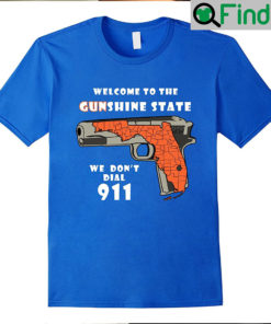 Welcome To The Gunshine State We Dont Call 911 Shirts