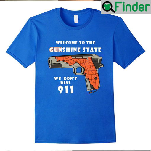 Welcome To The Gunshine State We Dont Call 911 Shirts