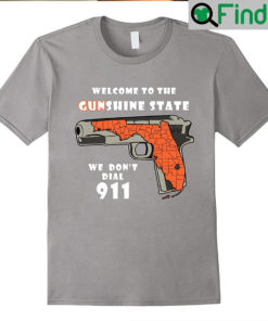 Welcome To The Gunshine State We Dont Call 911 T Shirt