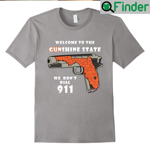 Welcome To The Gunshine State We Dont Call 911 T Shirt