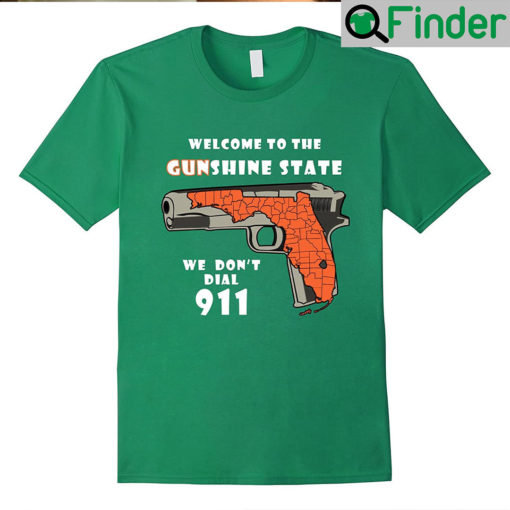 Welcome To The Gunshine State We Dont Call 911 T Shirts