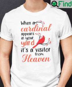 When A Cardinal Appears In Your Yard Its A Visitor From Heaven Shirt
