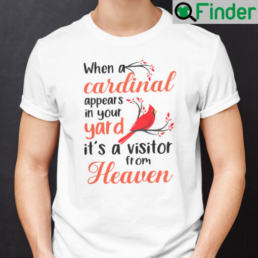 When A Cardinal Appears In Your Yard Its A Visitor From Heaven Shirt