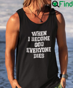 When I Become God Everyone Dies Shirt Tank Top