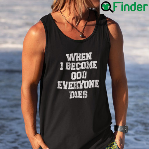 When I Become God Everyone Dies Shirt Tank Top