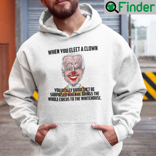 When You Elect A Clown You Shouldnt Be Surprised Hoodie Anti Biden