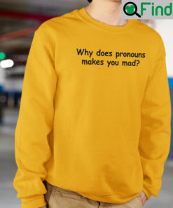 Why Does Pronouns Make You Mad Sweatshirt