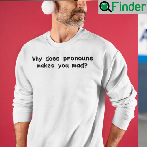 Why Does Pronouns Make You Mad T Shirt