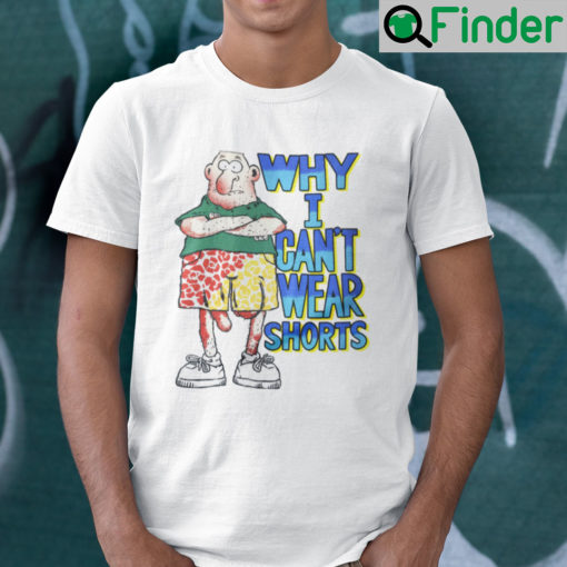 Why I Cant Wear Shorts Dick Cock Gag Joke Shirt