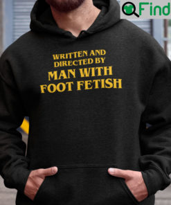 Written And Directed By Man With Foot Fetish Shirt Hoodie