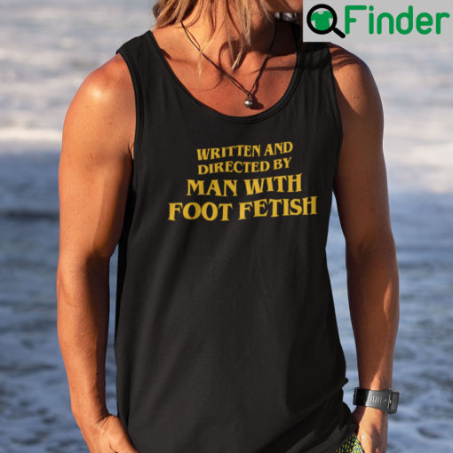 Written And Directed By Man With Foot Fetish Shirt Tank Top