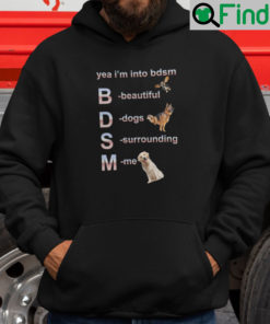 Yea Im Into Bdsm Beautiful Dogs Surrounding Me Hoodie