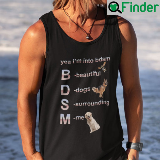 Yea Im Into Bdsm Beautiful Dogs Surrounding Me Tank Top