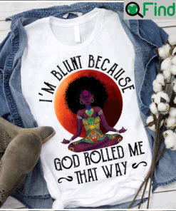 Yoga Shirt Black Girl Im Blunt God Rolled Me That Way