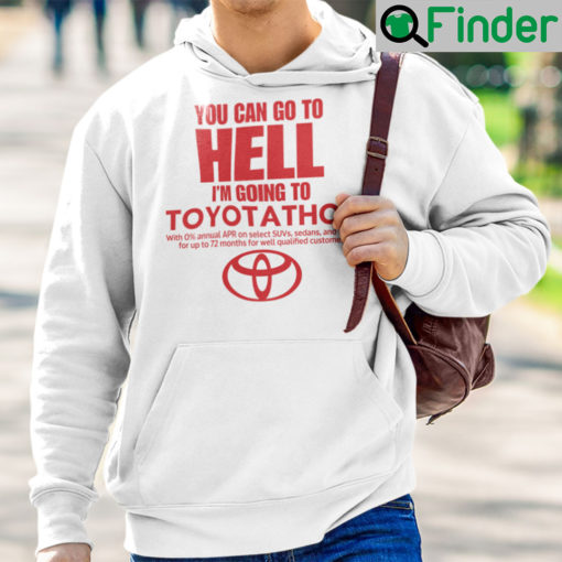 You Can Go To Hell Im Going To Toyotathon Unisex Hoodie Toyotathon Meme