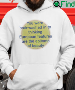 You Were Brainwashed Into Thinking European Features Are The Epitome Of Beauty Hoodie