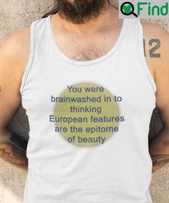 You Were Brainwashed Into Thinking European Features Are The Epitome Of Beauty Tank Top