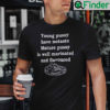 Young Pussy Have No Taste Mature Pussy Is Well Marinated And Flavoured Shirt