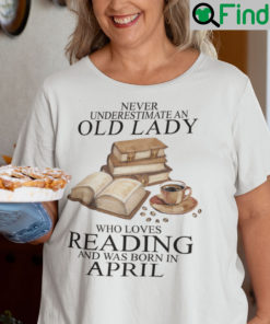 An Old Lady Loves Reading And Was Born In April Shirt