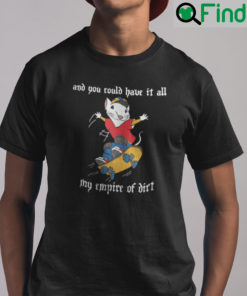 And You Could Have It All My Empire Of Dirt Unisex T Shirt