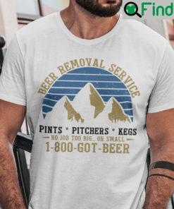 Beer Removal Service T Shirt 1800 Got Beer