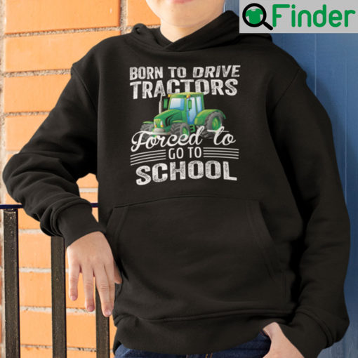 Born To Drive Tractors Forced To Go To School Hoodie Shirt