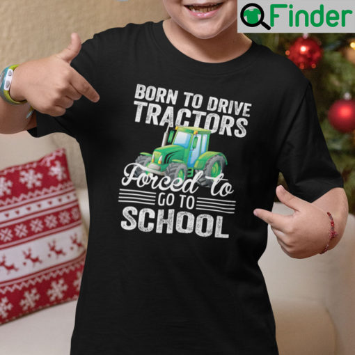 Born To Drive Tractors Forced To Go To School Shirt