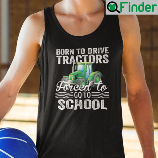 Born To Drive Tractors Forced To Go To School Tank Top Shirt