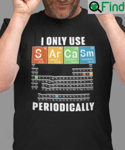 Chemistry Pun Shirt I Only Use Sarcasm Periodically