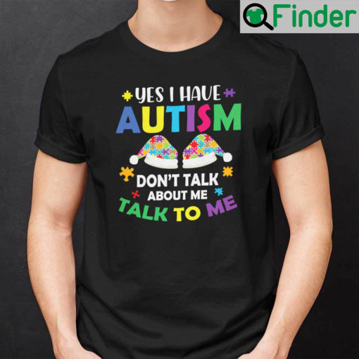 Christmas Autism Shirts Autism Yes I Have Autism Dont Talk About Me