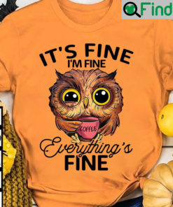 Coffee Owl Shirt Its Fine Im Fine Everything Is Fine