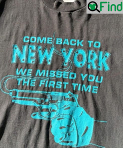 Come Back To NY We Missed You The First Time T Shirt