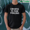 Crypto Is For Virgins Unisex Shirt