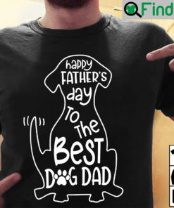 Dog Dad Shirt Happy Fathers Day To The Best Dog Dad