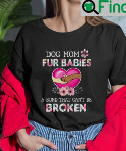 Dog Mom Fur Babies A Bond That Cant Be Broken Shirt