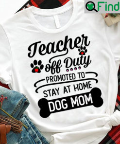 Dog Mom Teacher Shirt Teacher Off Duty Stay At Home