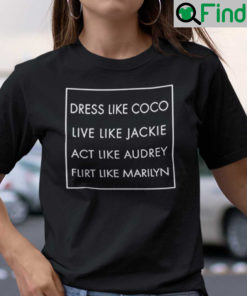 Dress Like Coco Live Like Jackie Act Like Audrey Laugh Like Lucy T Shirt