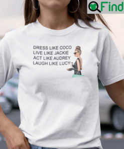 Dress Like Coco Live Like Jackie Act Like Audrey Shirt