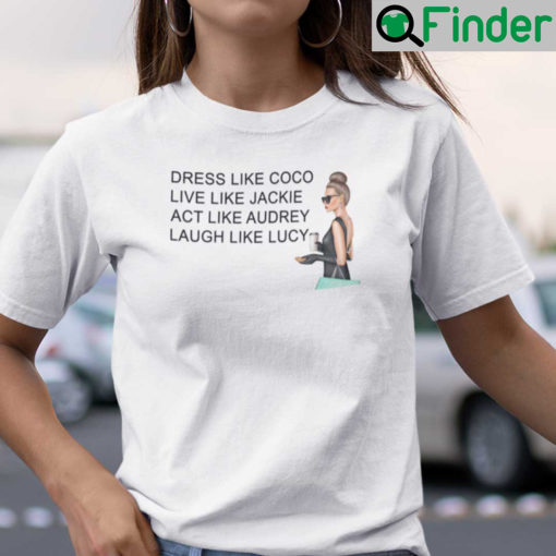 Dress Like Coco Live Like Jackie Act Like Audrey Shirt