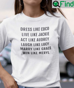 Dress Like Coco Live Like Jackie Act Like Audrey T Shirt