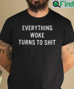 Everything Woke Turns To Shit Shirt Donald Trump