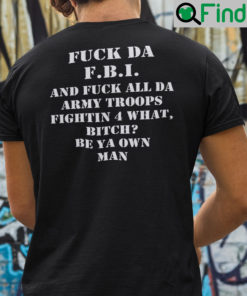 Fuck Da FBI And Fuck All Da Army Troops Shirt