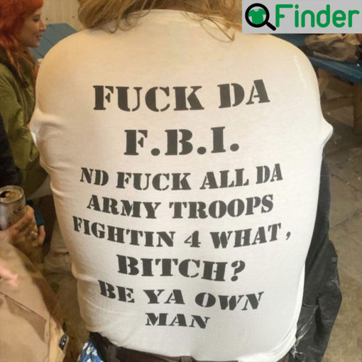 Fuck Da FBI And Fuck All Da Army Troops Shirts