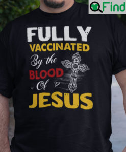 Fully Vaccinated By The Blood Of Jesus Christian Shirt