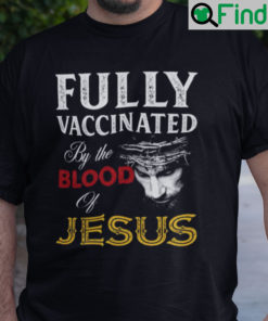 Fully Vaccinated By The Blood Of Jesus Christian T Shirt