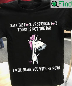 Funny Unicorn Shirt Back The Fuck Up I Shank You With My Horn