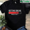 Getting Drunk 80 Please Wait Shirt