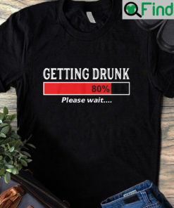 Getting Drunk 80 Please Wait Shirt