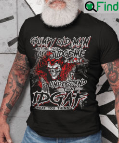 Grumpy Old Man Before You Judge Me Understand IDGAF Shirt