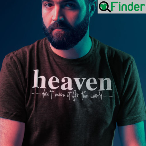 Heaven Dont Miss It For The World Shirt